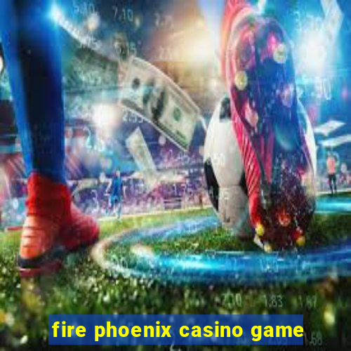 fire phoenix casino game